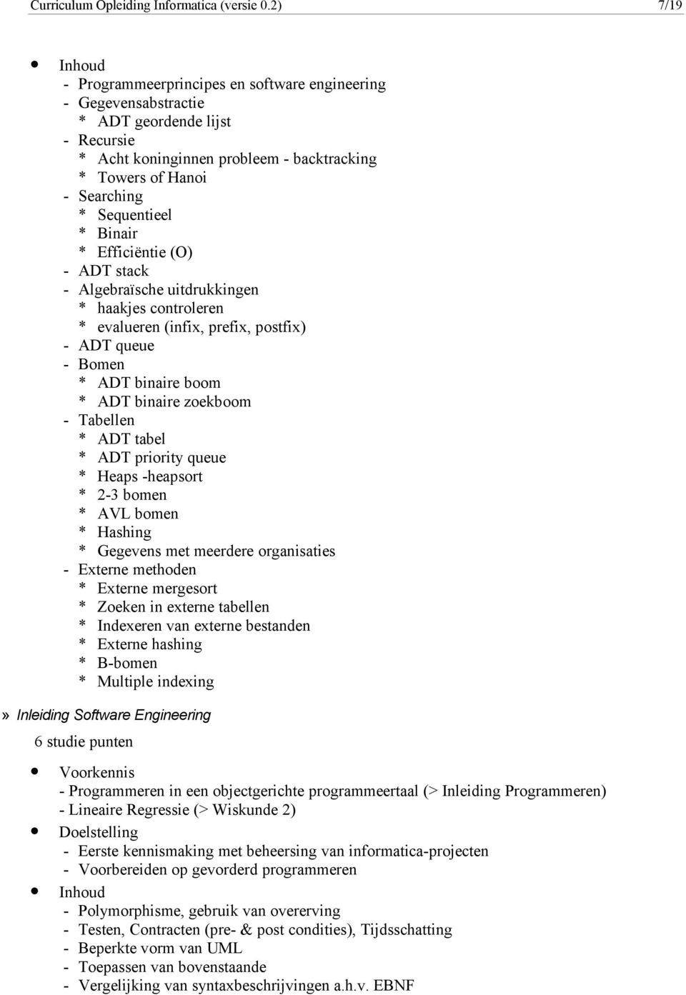 Binair * Efficiëntie (O) - ADT stack - Algebraïsche uitdrukkingen * haakjes controleren * evalueren (infix, prefix, postfix) - ADT queue - Bomen * ADT binaire boom * ADT binaire zoekboom - Tabellen *