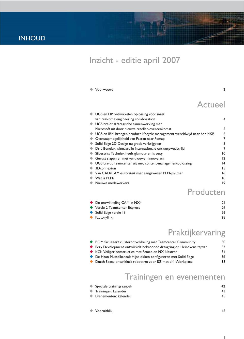 internationale ontwerpwedstrijd 9 Silvestris:Techniekheeftglamorenissexy 10 Gerst slapen en met vertrowen innoveren 12 UGS breidt Teamcenter it met content-managementoplossing 14 3Dconnexion 15 Van