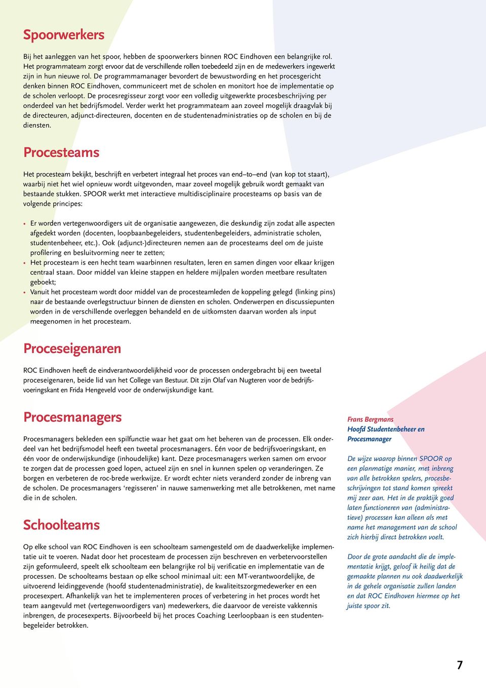 De programma manager bevordert de bewustwording en het procesgericht denken binnen ROC Eindhoven, communiceert met de scholen en monitort hoe de implementatie op de scholen verloopt.