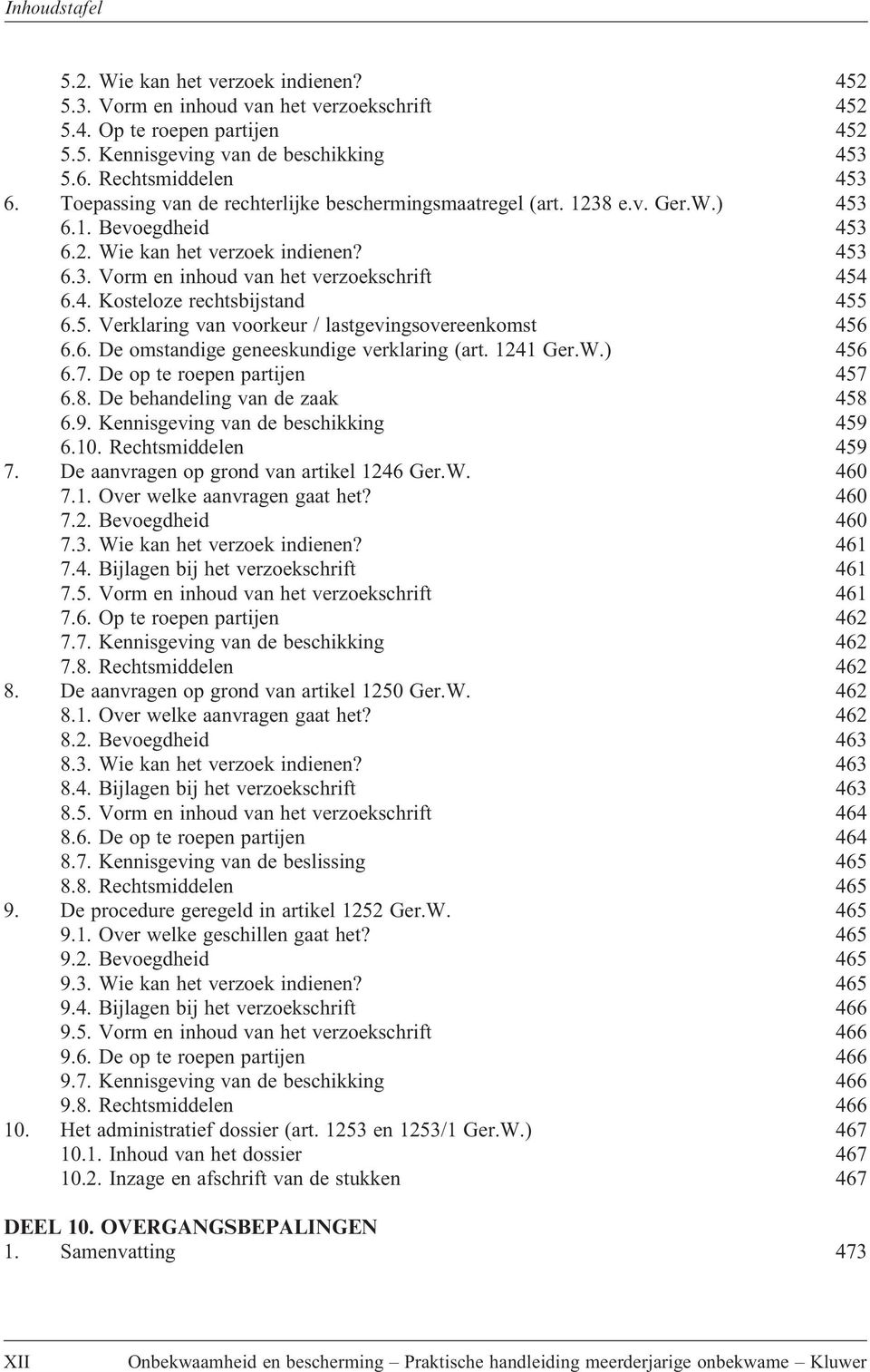 5. Verklaring van voorkeur / lastgevingsovereenkomst 456 6.6. De omstandige geneeskundige verklaring (art. 1241 Ger.W.) 456 6.7. De op te roepen partijen 457 6.8. De behandeling van de zaak 458 6.9.