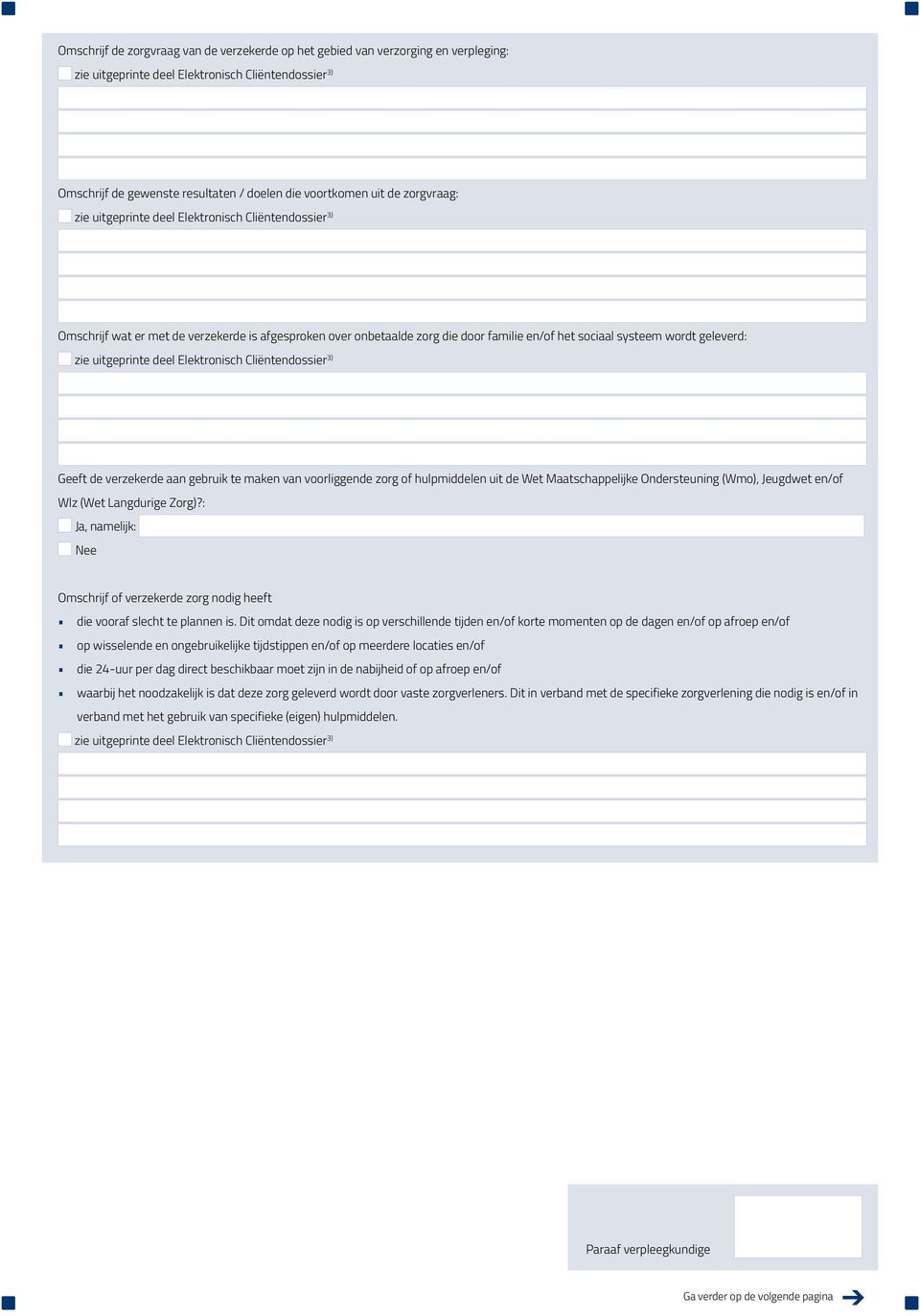 Ondersteuning (Wmo), Jeugdwet en/of Wlz (Wet Langdurige Zorg)?: Ja, namelijk: Nee Omschrijf of verzekerde zorg nodig heeft die vooraf slecht te plannen is.