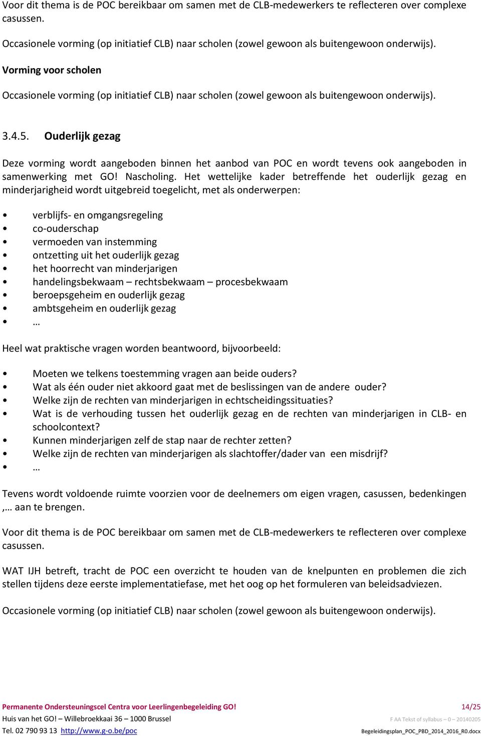 Vorming voor scholen  3.4.5. Ouderlijk gezag Deze vorming wordt aangeboden binnen het aanbod van POC en wordt tevens ook aangeboden in samenwerking met GO! Nascholing.