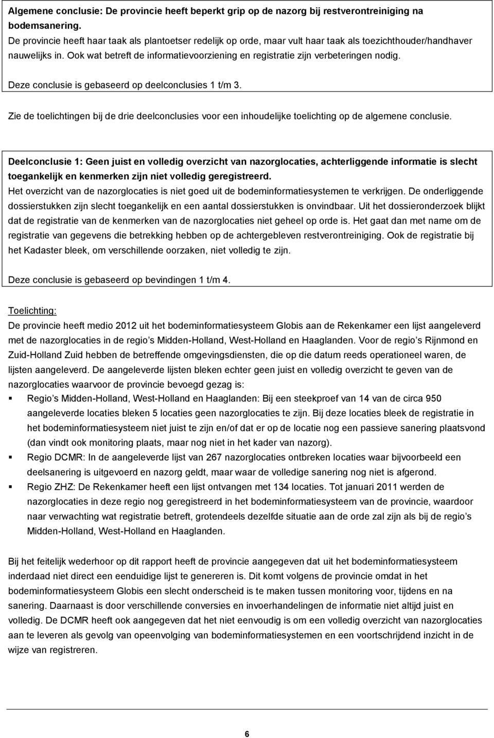 Ook wat betreft de informatievoorziening en registratie zijn verbeteringen nodig. Deze conclusie is gebaseerd op deelconclusies 1 t/m 3.