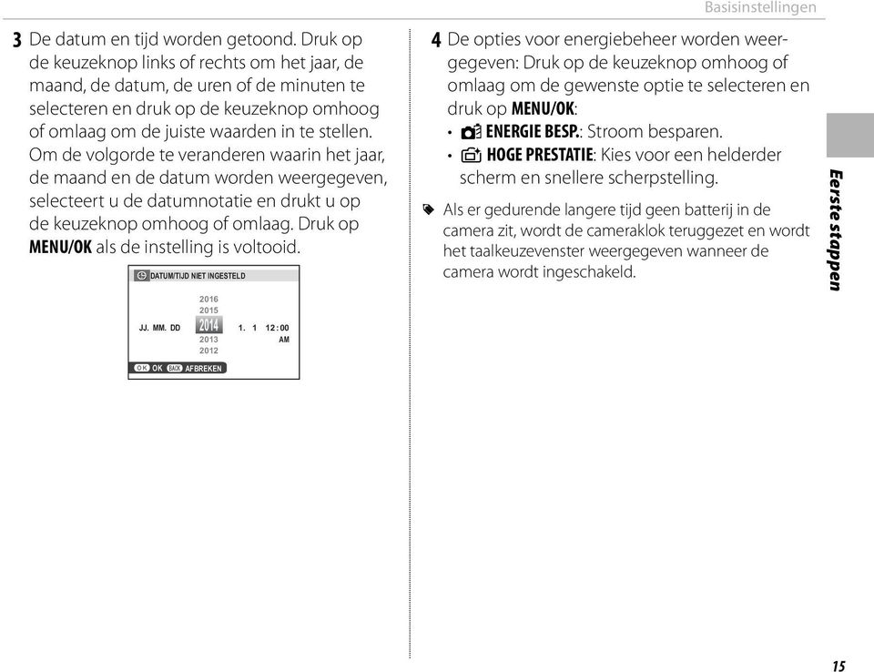 Om de volgorde te veranderen waarin het jaar, de maand en de datum worden weergegeven, selecteert u de datumnotatie en drukt u op de keuzeknop omhoog of omlaag.