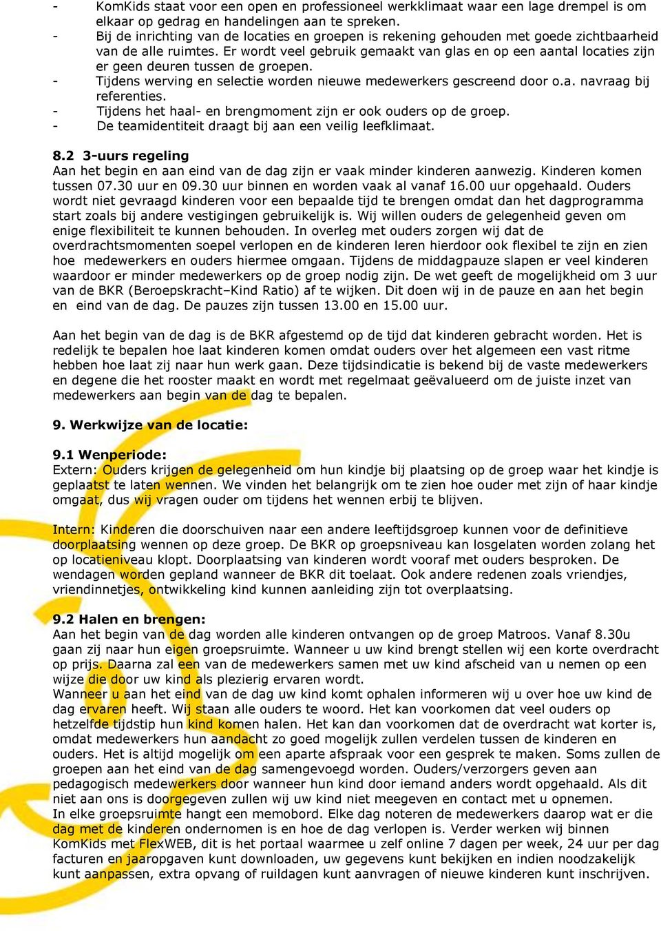 Er wordt veel gebruik gemaakt van glas en op een aantal locaties zijn er geen deuren tussen de groepen. - Tijdens werving en selectie worden nieuwe medewerkers gescreend door o.a. navraag bij referenties.