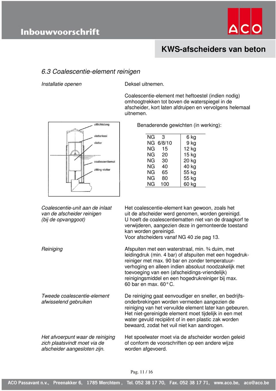 Benaderende gewichten (in werking): NG 3 6 kg NG 6/8/0 9 kg NG 5 2 kg NG 20 5 kg NG 30 20 kg NG 40 40 kg NG 65 55 kg NG 80 55 kg NG 00 60 kg Coalescentie-unit aan de inlaat van de afscheider reinigen