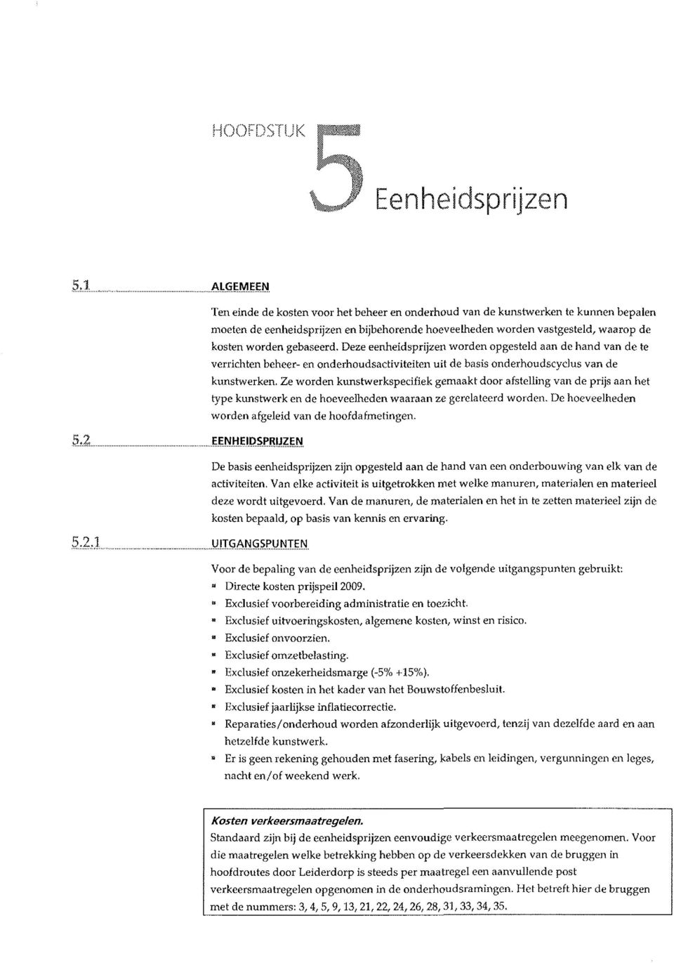 Ze worden kunstwerkspecifiek gemaakt door afstelling van de prijs aan het type kunstwerk en de hoeveelheden waaraan ze gerelateerd worden. De hoeveelheden worden afgeleid van de hoofdafmetingen.