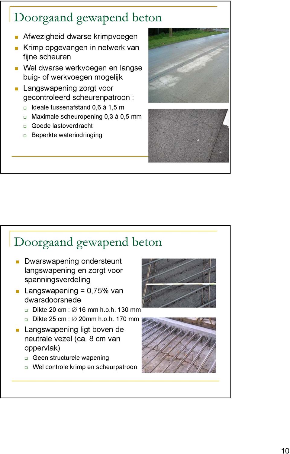waterindringing Doorgaand gewapend beton Dwarswapening ondersteunt langswapening en zorgt voor spanningsverdeling Langswapening = 0,75% van dwarsdoorsnede Dikte 20 cm :