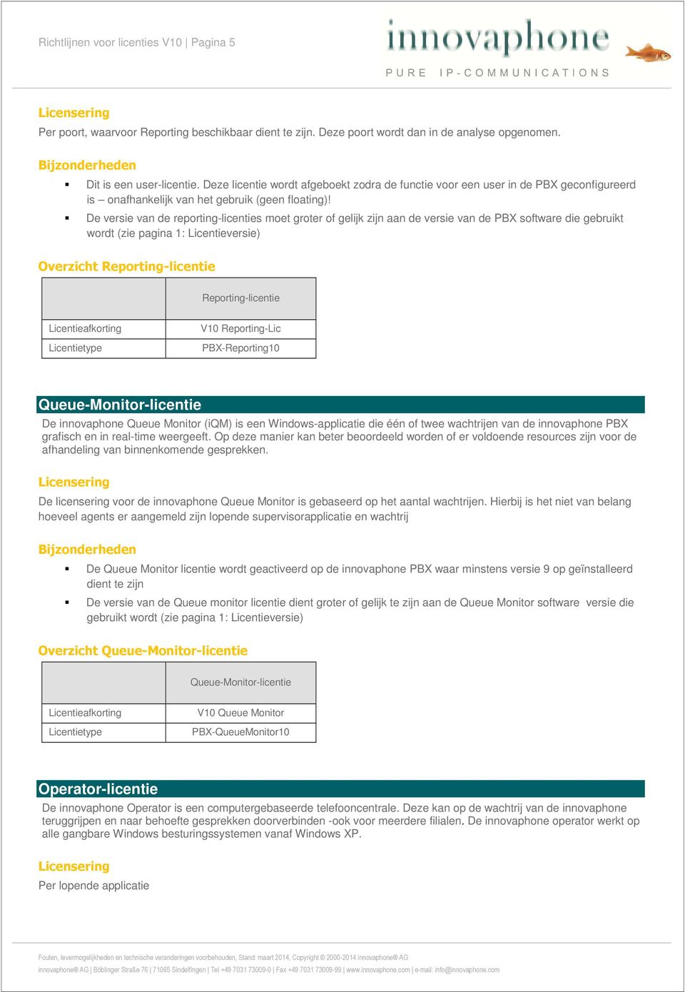 Reporting-Lic PBX-Reporting10 Queue-Monitor-licentie De innovaphone Queue Monitor (iqm) is een Windows-applicatie die één of twee wachtrijen van de innovaphone PBX grafisch en in real-time weergeeft.