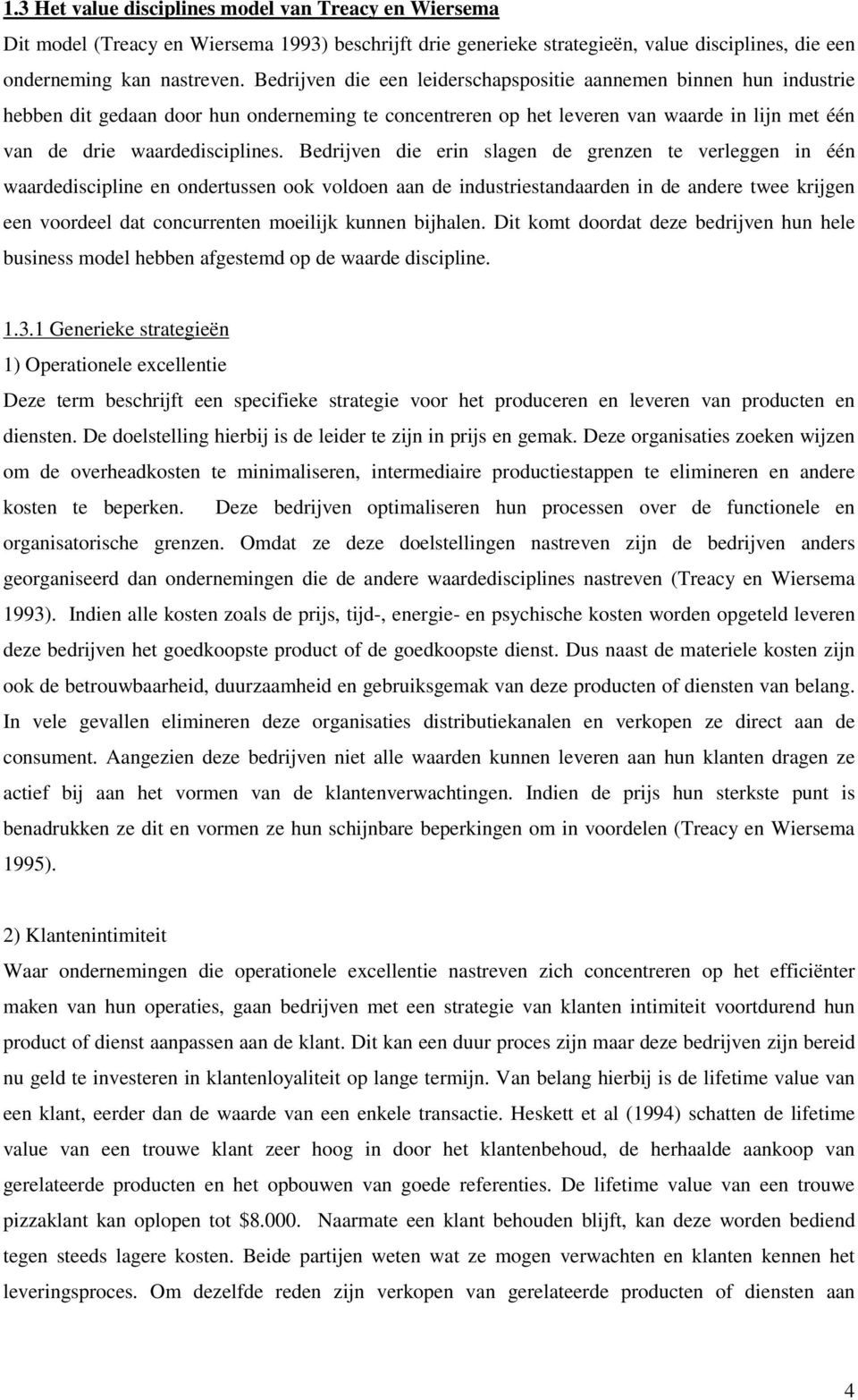 Bedrijven die erin slagen de grenzen te verleggen in één waardediscipline en ondertussen ook voldoen aan de industriestandaarden in de andere twee krijgen een voordeel dat concurrenten moeilijk