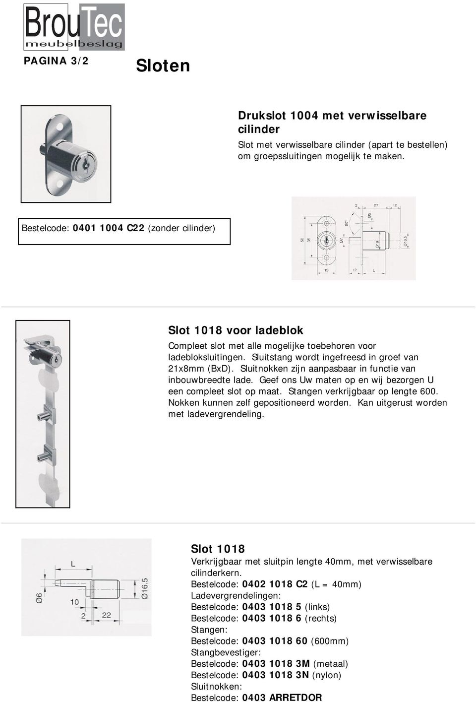 Sluitnokken zijn aanpasbaar in functie van inbouwbreedte lade. Geef ons Uw maten op en wij bezorgen U een compleet slot op maat. Stangen verkrijgbaar op lengte 600.