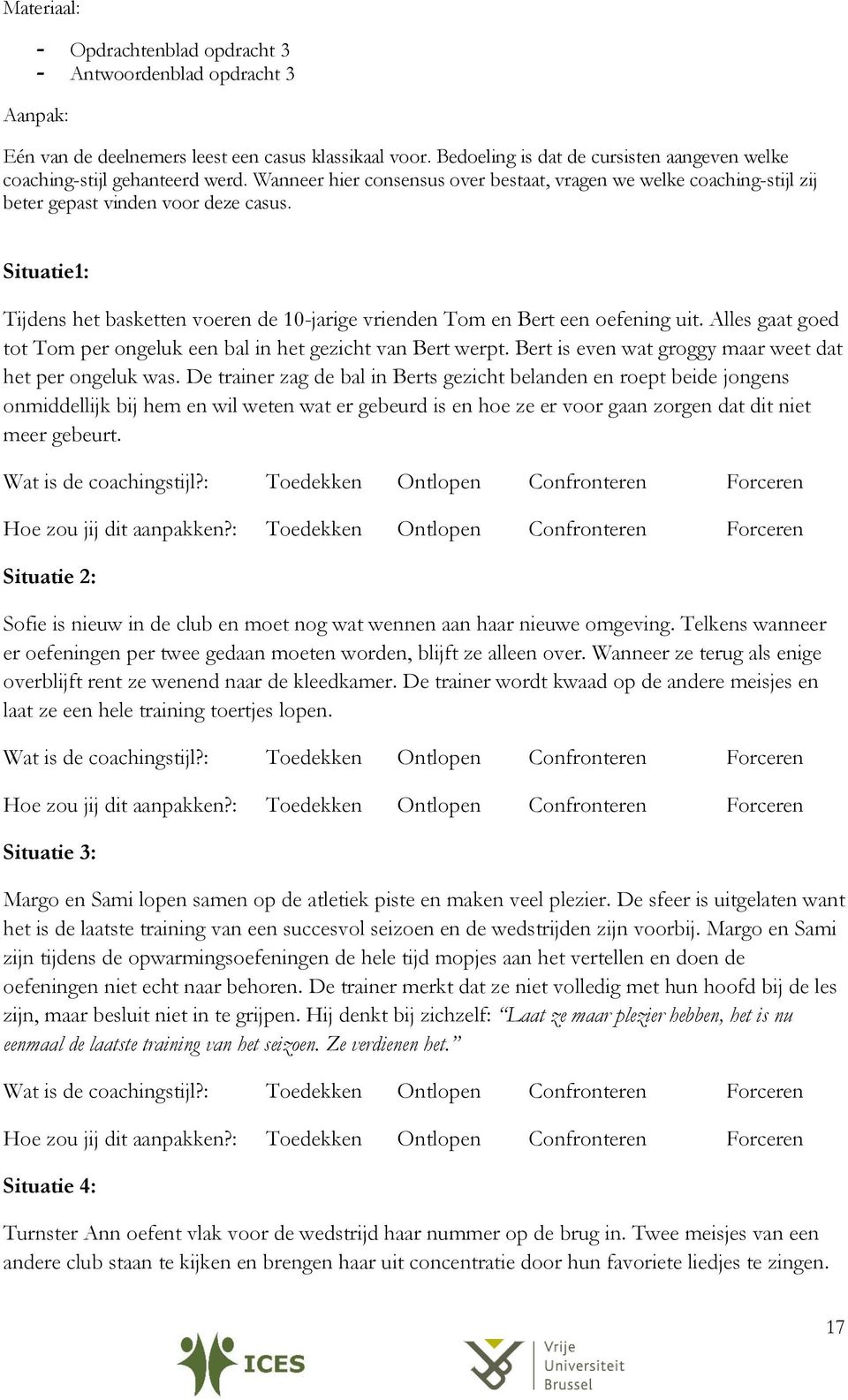 Situatie1: Tijdens het basketten voeren de 10-jarige vrienden Tom en Bert een oefening uit. Alles gaat goed tot Tom per ongeluk een bal in het gezicht van Bert werpt.