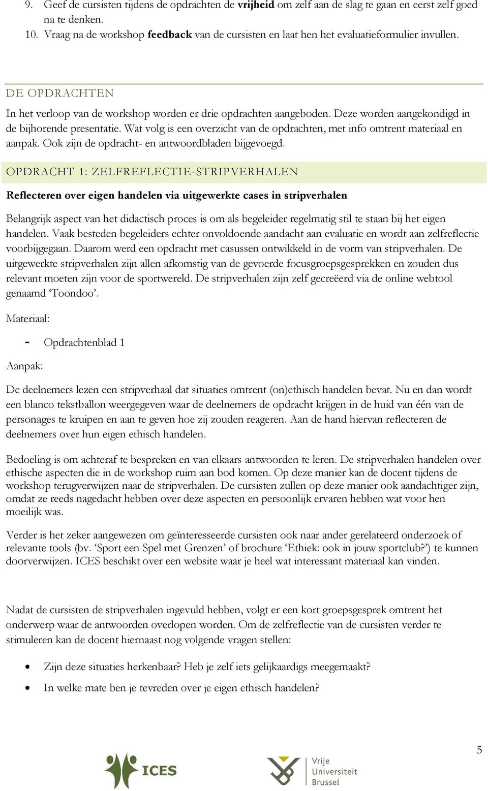 Deze worden aangekondigd in de bijhorende presentatie. Wat volg is een overzicht van de opdrachten, met info omtrent materiaal en aanpak. Ook zijn de opdracht- en antwoordbladen bijgevoegd.