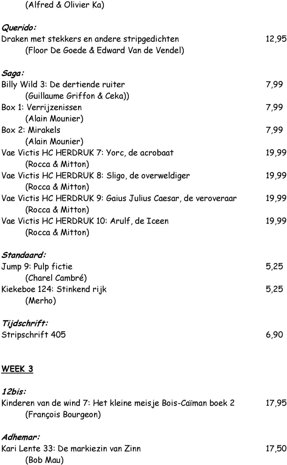 (Rocca & Mitton) Vae Victis HC HERDRUK 9: Gaius Julius Caesar, de veroveraar 19,99 (Rocca & Mitton) Vae Victis HC HERDRUK 10: Arulf, de Iceen 19,99 (Rocca & Mitton) Standaard: Jump 9: Pulp fictie