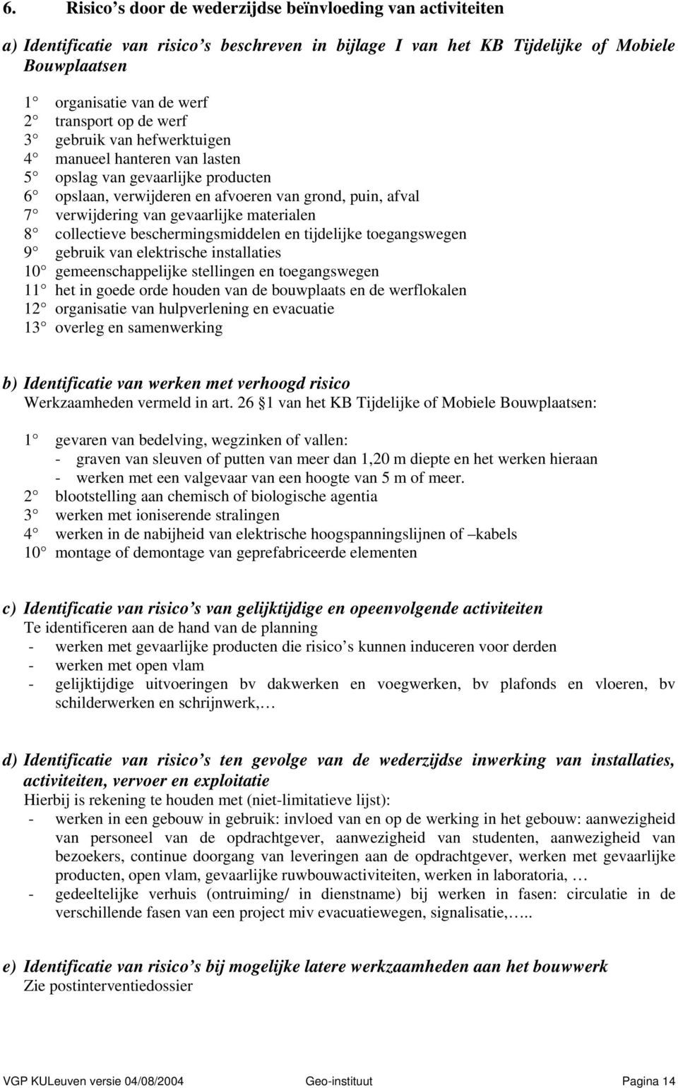 materialen 8 collectieve beschermingsmiddelen en tijdelijke toegangswegen 9 gebruik van elektrische installaties 10 gemeenschappelijke stellingen en toegangswegen 11 het in goede orde houden van de