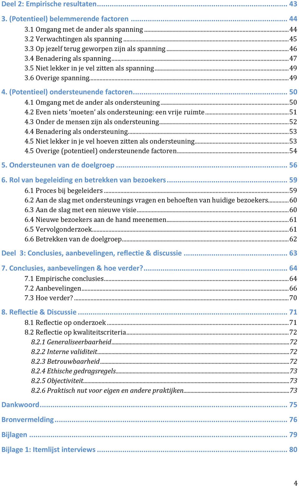 (Potentieel) ondersteunende factoren... 50 4.1 Omgang met de ander als ondersteuning... 50 4.2 Even niets moeten als ondersteuning: een vrije ruimte... 51 4.3 Onder de mensen zijn als ondersteuning.