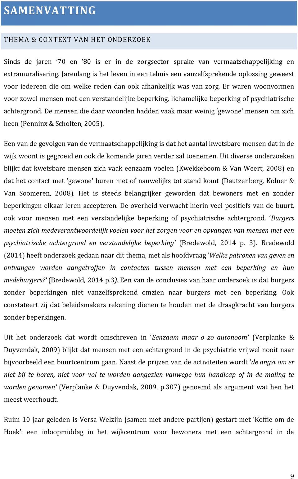 Er waren woonvormen voor zowel mensen met een verstandelijke beperking, lichamelijke beperking of psychiatrische achtergrond.