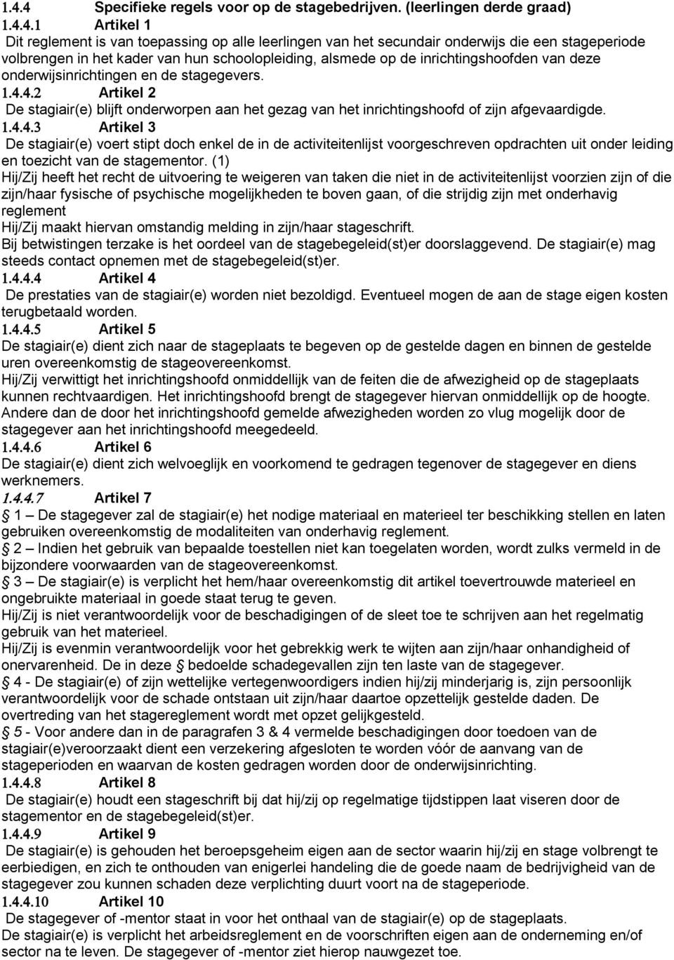 inrichtingshoofden van deze onderwijsinrichtingen en de stagegevers. Artikel 2 De stagiair(e) blijft onderworpen aan het gezag van het inrichtingshoofd of zijn afgevaardigde.