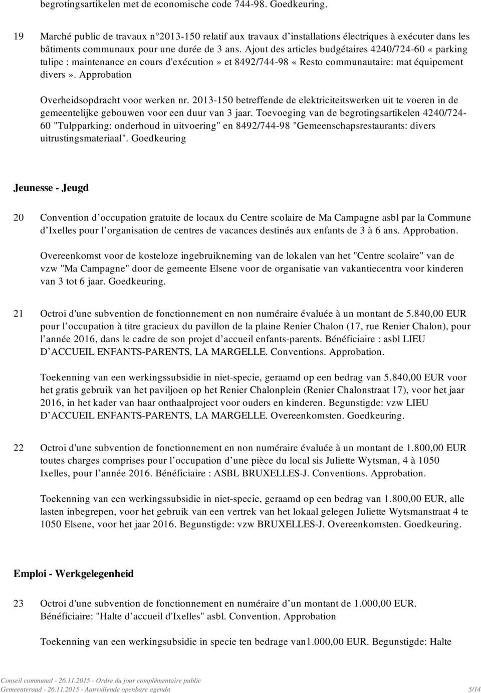 Ajout des articles budgétaires 4240/724-60 «parking tulipe : maintenance en cours d'exécution» et 8492/744-98 «Resto communautaire: mat équipement divers».