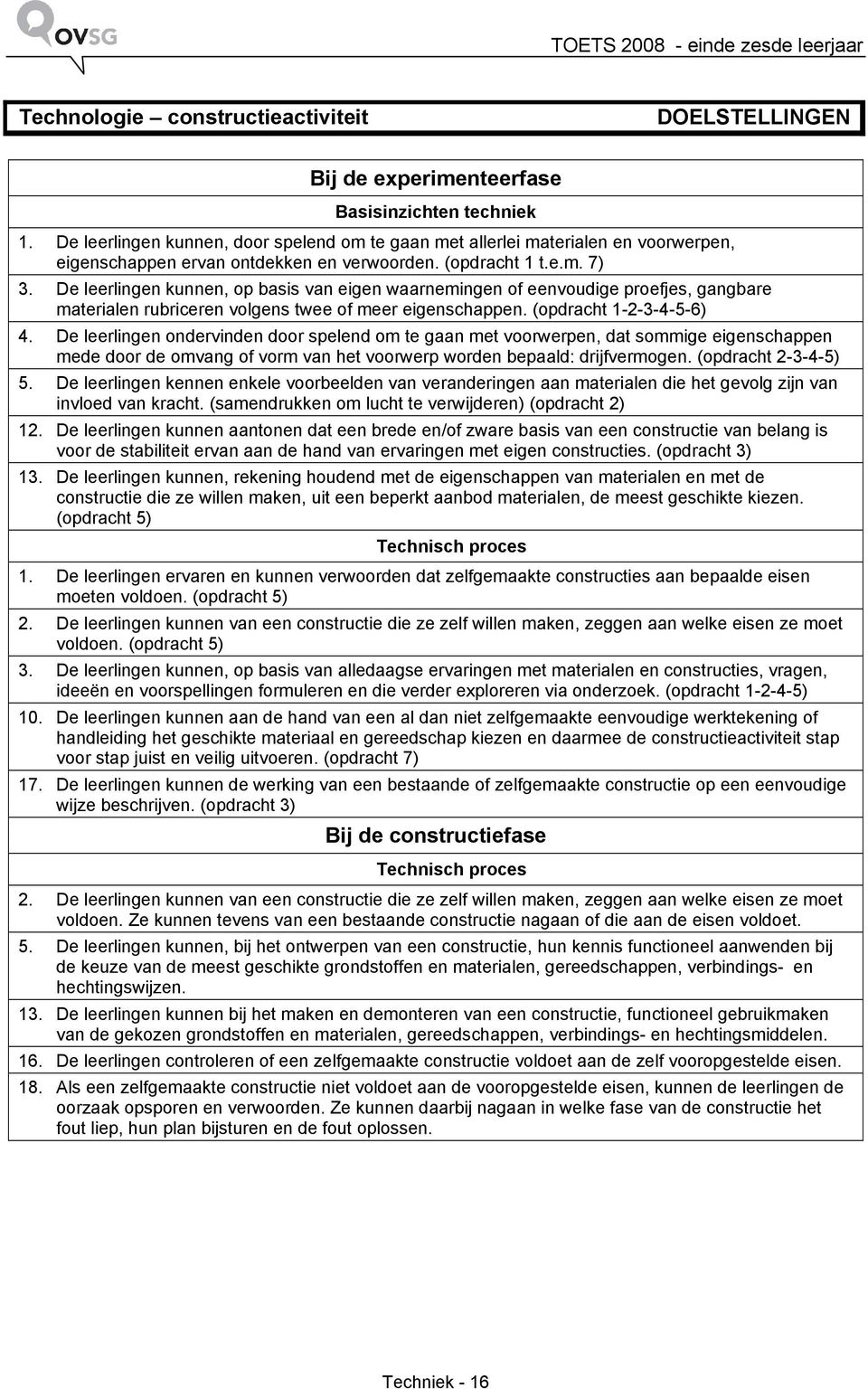 De leerlingen kunnen, op basis van eigen waarnemingen of eenvoudige proefjes, gangbare materialen rubriceren volgens twee of meer eigenschappen. (opdracht 1-2-3-4-5-6) 4.