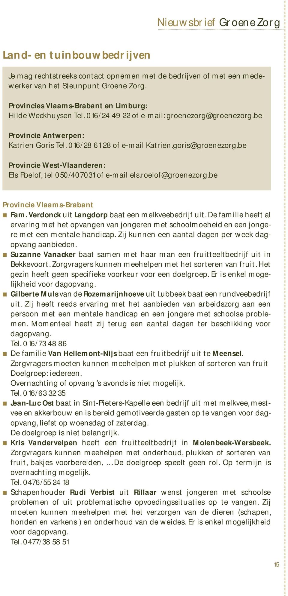 be Provincie West-Vlaanderen: Els Roelof, tel 050/407031 of e-mail els.roelof@groenezorg.be Provincie Vlaams-Brabant Fam. Verdonck uit Langdorp baat een melkveebedrijf uit.