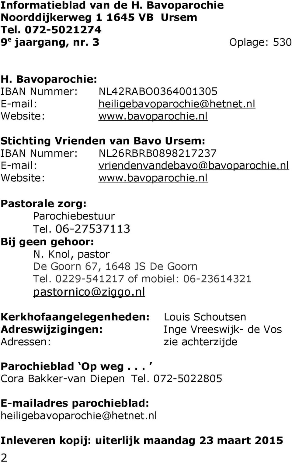 nl Website: www.bavoparochie.nl Pastorale zorg: Parochiebestuur Tel. 06-27537113 Bij geen gehoor: N. Knol, pastor De Goorn 67, 1648 JS De Goorn Tel.