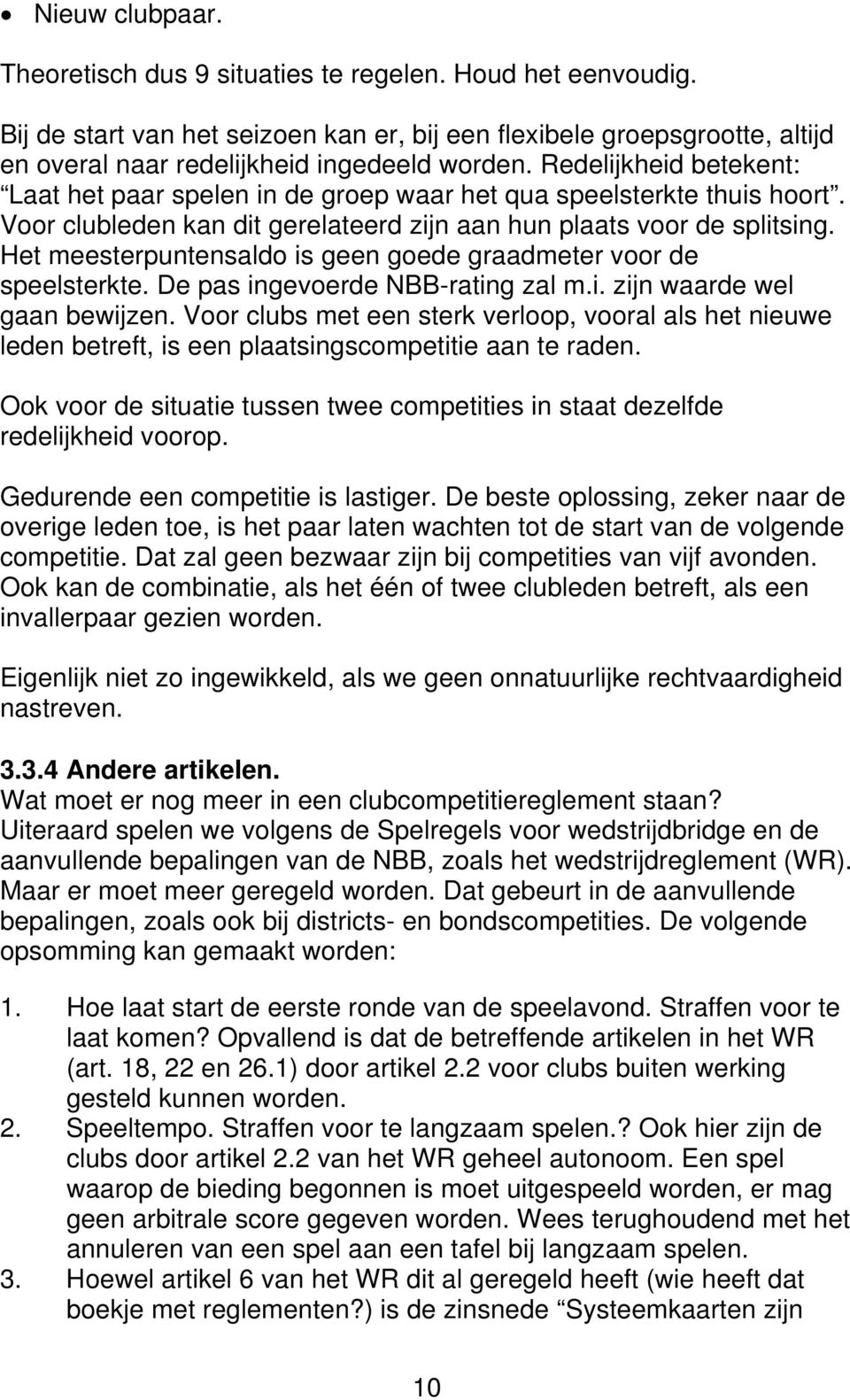 Het meesterpuntensaldo is geen goede graadmeter voor de speelsterkte. De pas ingevoerde NBB-rating zal m.i. zijn waarde wel gaan bewijzen.