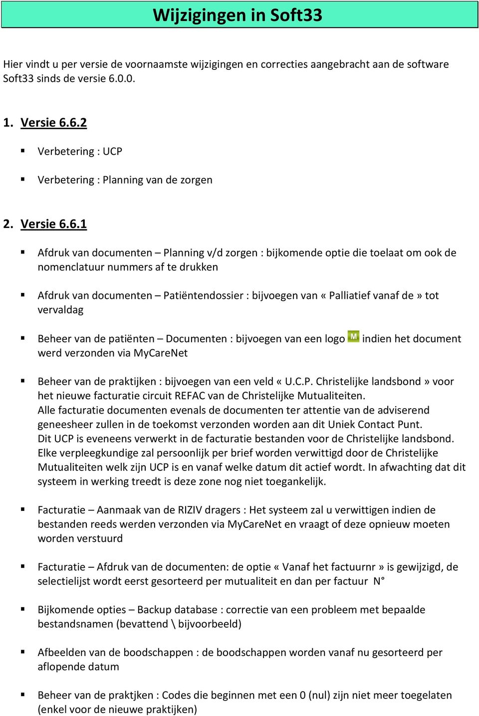 6.1 Afdruk van documenten Planning v/d zorgen : bijkomende optie die toelaat om ook de nomenclatuur nummers af te drukken Afdruk van documenten Patiëntendossier : bijvoegen van «Palliatief vanaf de»