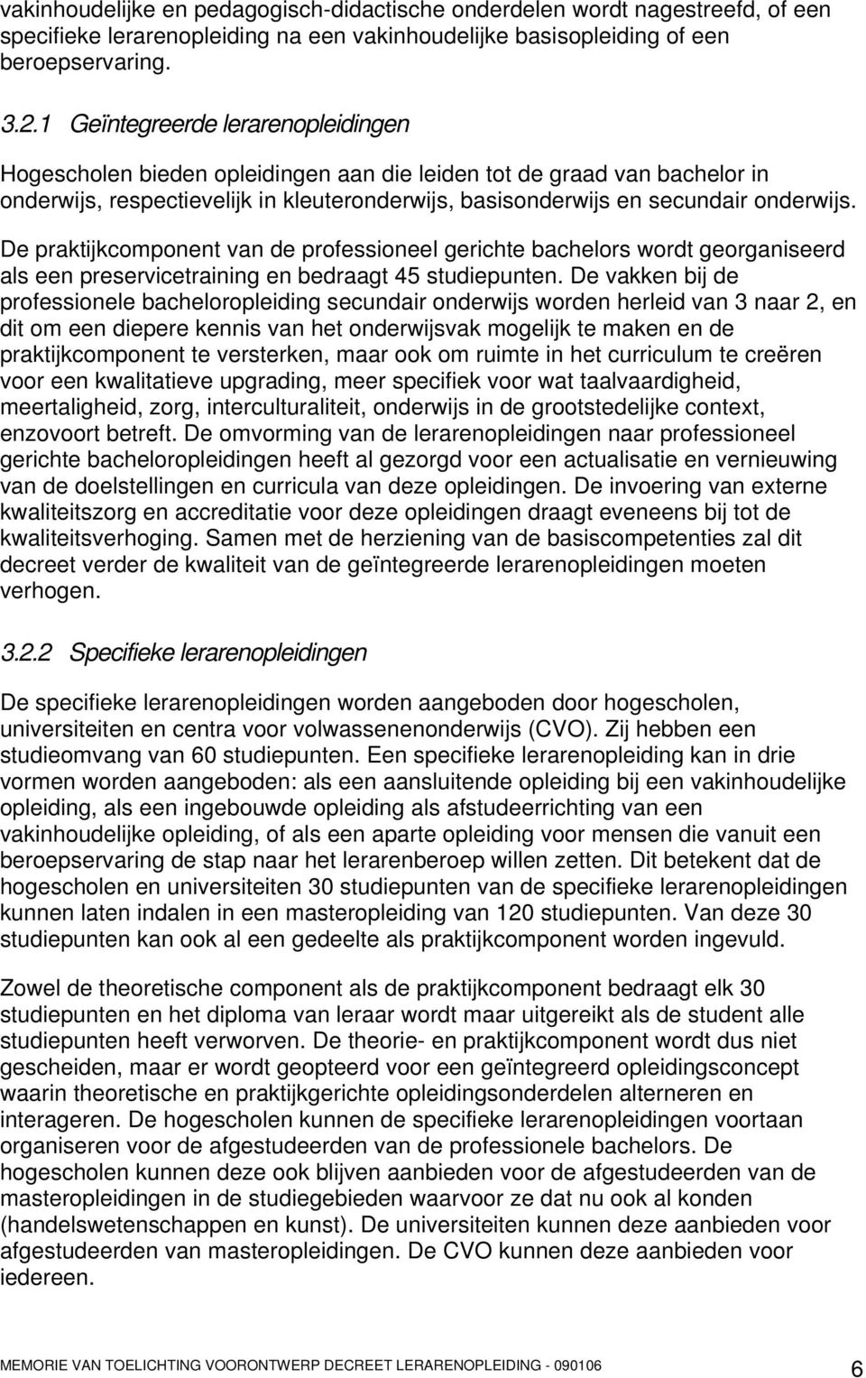 De praktijkcomponent van de professioneel gerichte bachelors wordt georganiseerd als een preservicetraining en bedraagt 45 studiepunten.