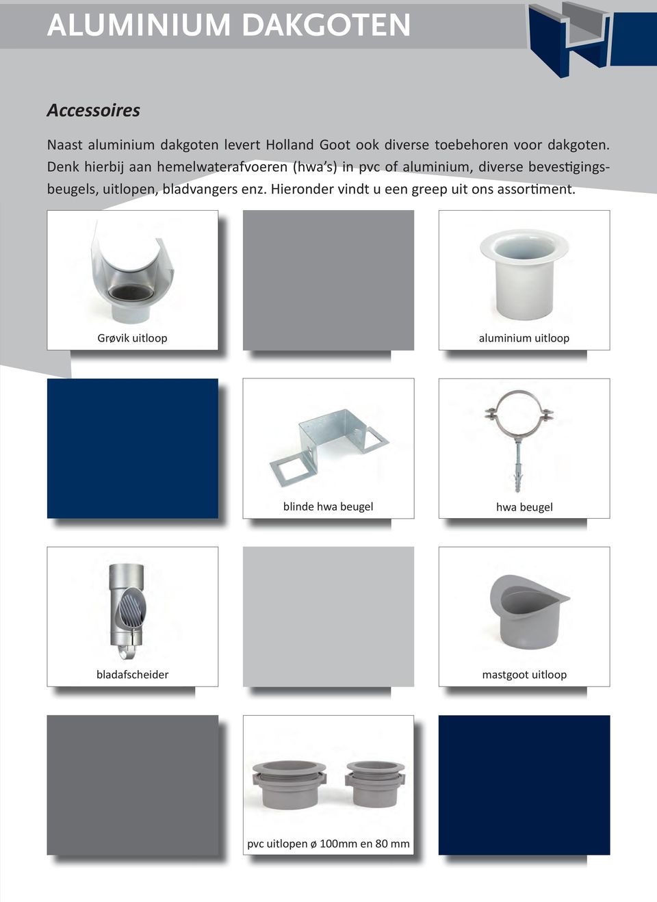 Denk hierbij aan hemelwaterafvoeren (hwa s) in pvc of aluminium, diverse bevestigingsbeugels,