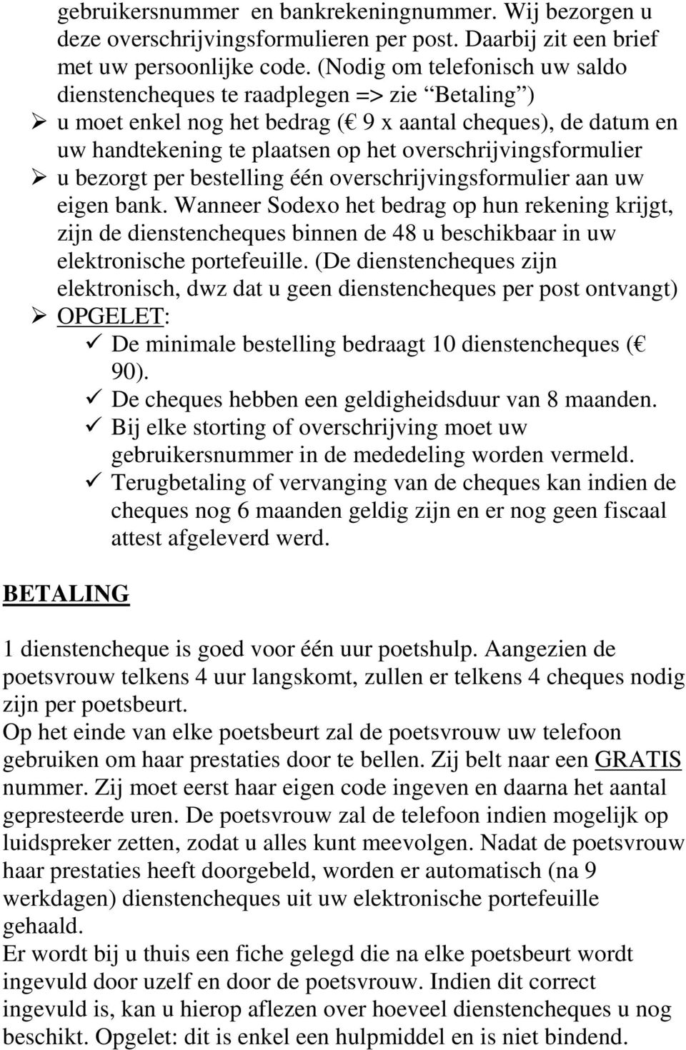 overschrijvingsformulier u bezorgt per bestelling één overschrijvingsformulier aan uw eigen bank.