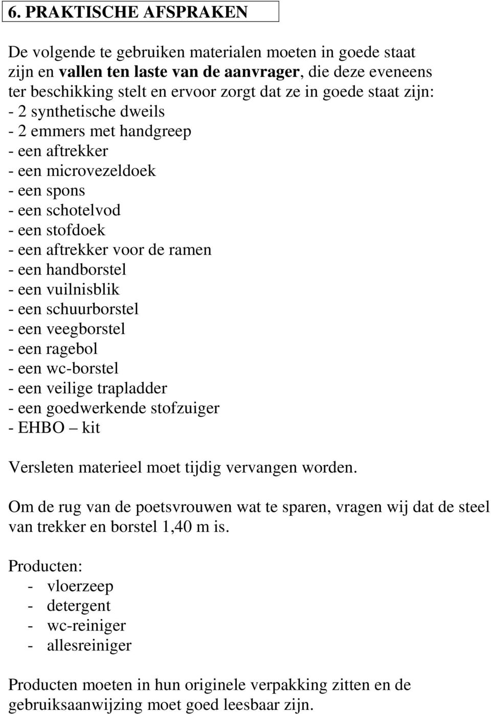 vuilnisblik - een schuurborstel - een veegborstel - een ragebol - een wc-borstel - een veilige trapladder - een goedwerkende stofzuiger - EHBO kit Versleten materieel moet tijdig vervangen worden.