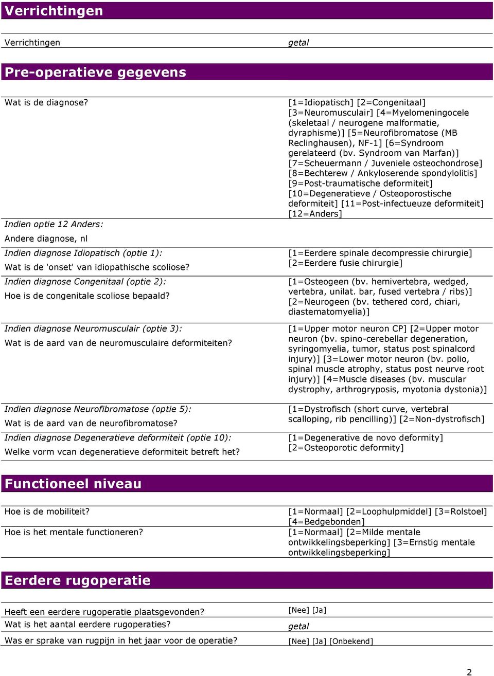 Indien diagnose Neurofibromatose (optie 5): Wat is de aard van de neurofibromatose? Indien diagnose Degeneratieve deformiteit (optie 10): Welke vorm vcan degeneratieve deformiteit betreft het?