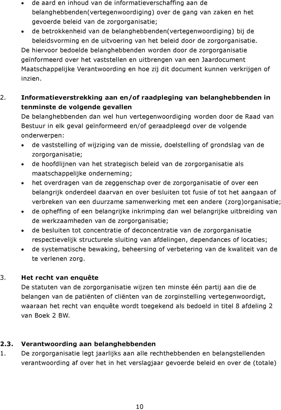 De hiervoor bedoelde belanghebbenden worden door de zorgorganisatie geïnformeerd over het vaststellen en uitbrengen van een Jaardocument Maatschappelijke Verantwoording en hoe zij dit document kunnen