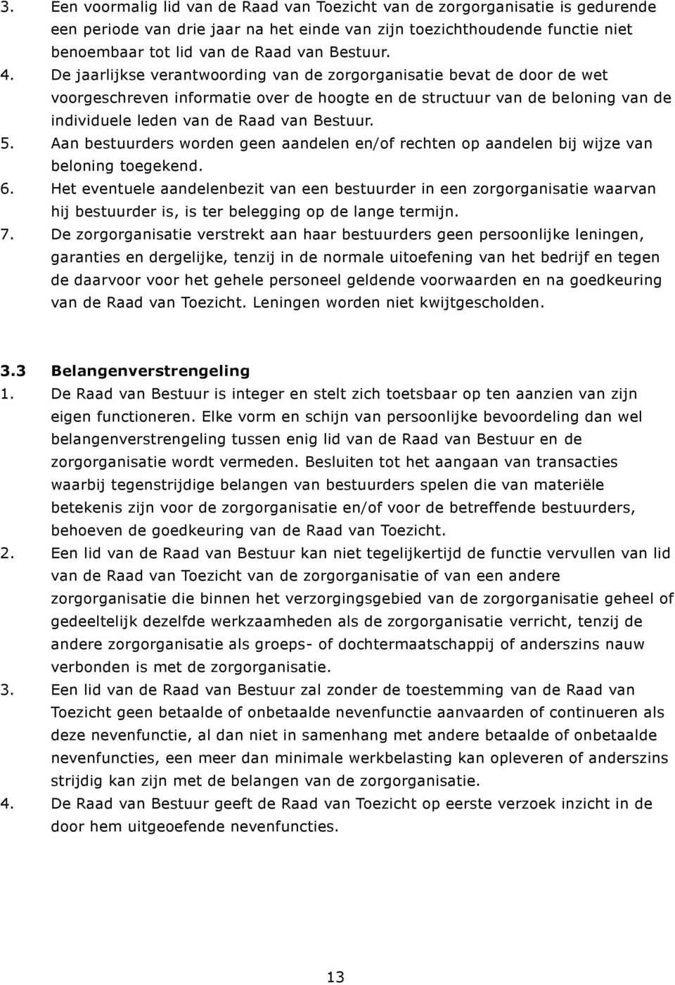 De jaarlijkse verantwoording van de zorgorganisatie bevat de door de wet voorgeschreven informatie over de hoogte en de structuur van de beloning van de individuele leden van de Raad van Bestuur. 5.