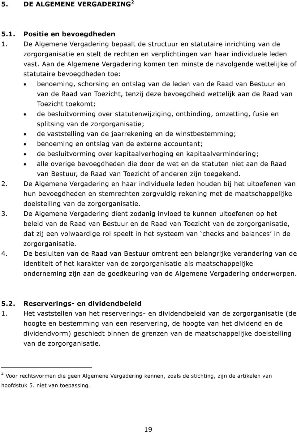 Aan de Algemene Vergadering komen ten minste de navolgende wettelijke of statutaire bevoegdheden toe: benoeming, schorsing en ontslag van de leden van de Raad van Bestuur en van de Raad van Toezicht,