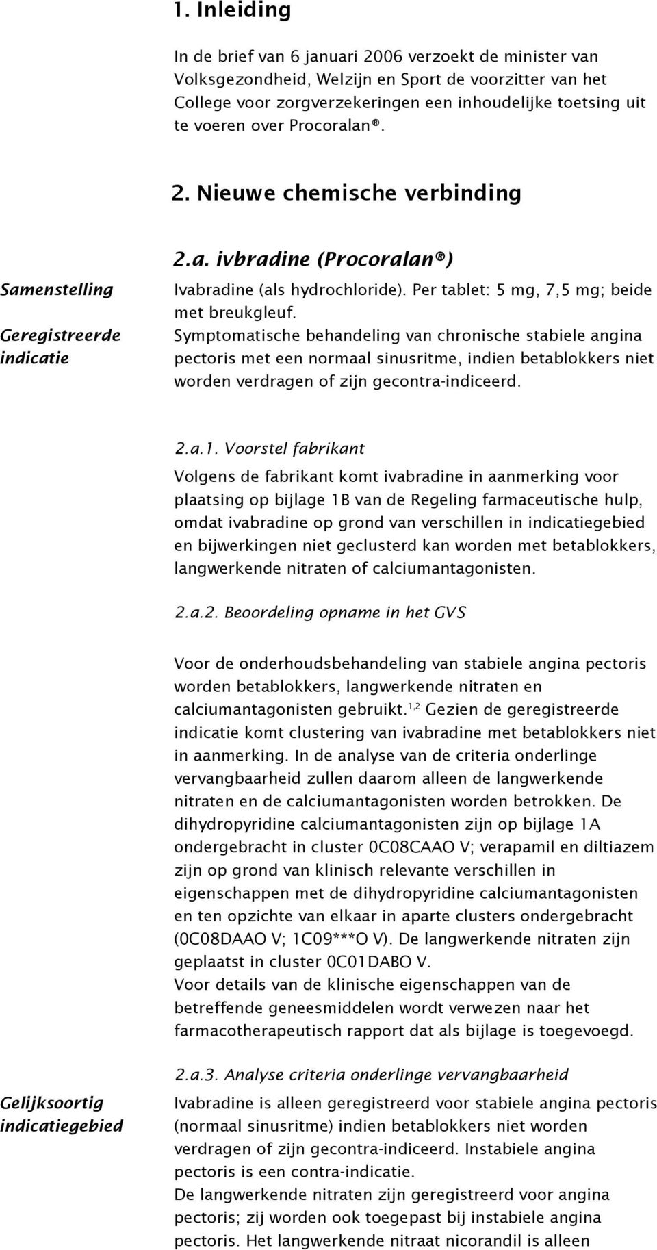 Symptomatische behandeling van chronische stabiele angina pectoris met een normaal sinusritme, indien betablokkers niet worden verdragen of zijn gecontra-indiceerd. 2.a.1.