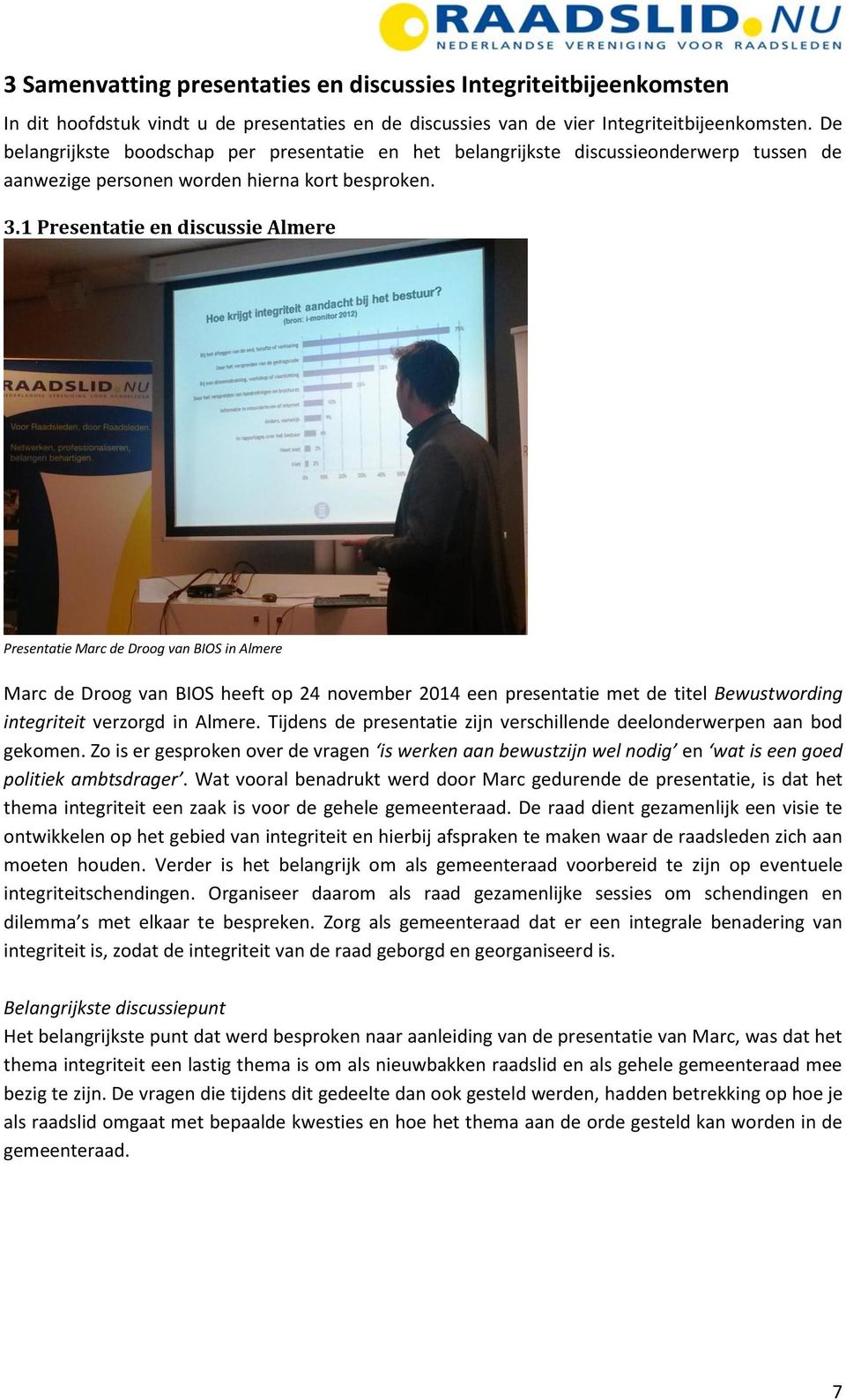 1 Presentatie en discussie Almere Presentatie Marc de Droog van BIOS in Almere Marc de Droog van BIOS heeft op 24 november 2014 een presentatie met de titel Bewustwording integriteit verzorgd in