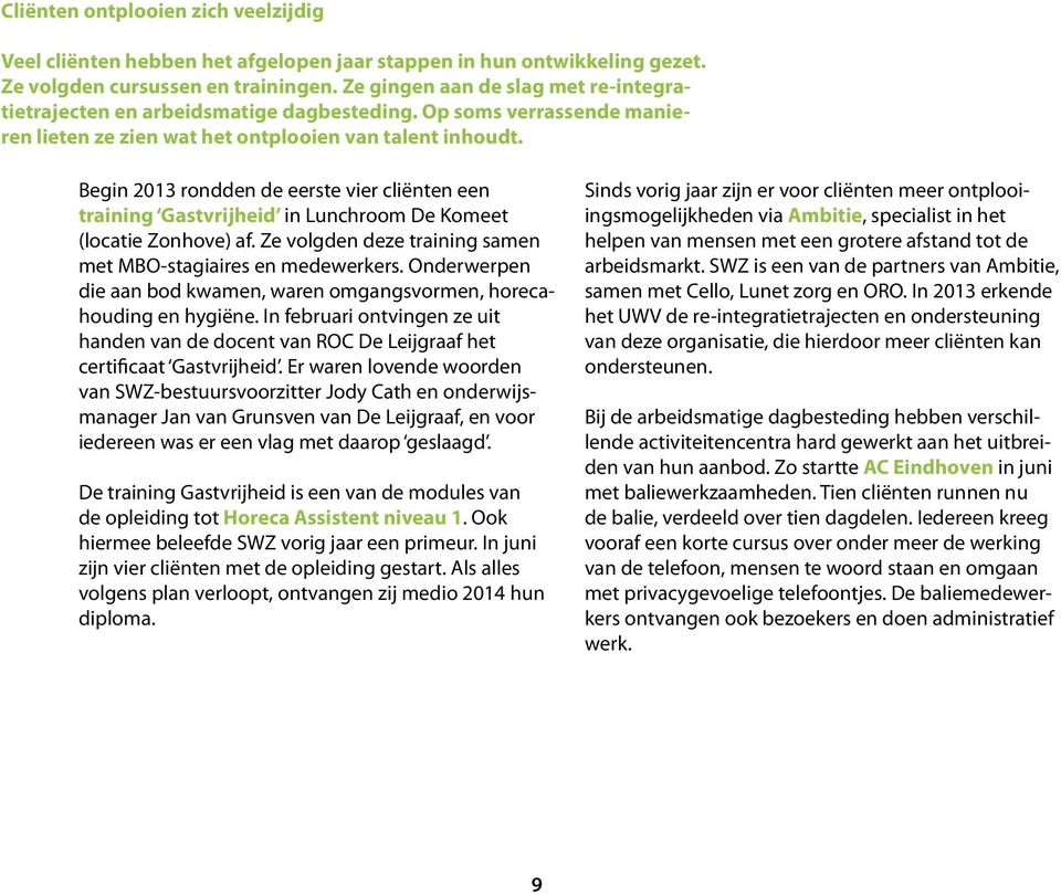 Begin 2013 rondden de eerste vier cliënten een training Gastvrijheid in Lunchroom De Komeet (locatie Zonhove) af. Ze volgden deze training samen met MBO-stagiaires en medewerkers.