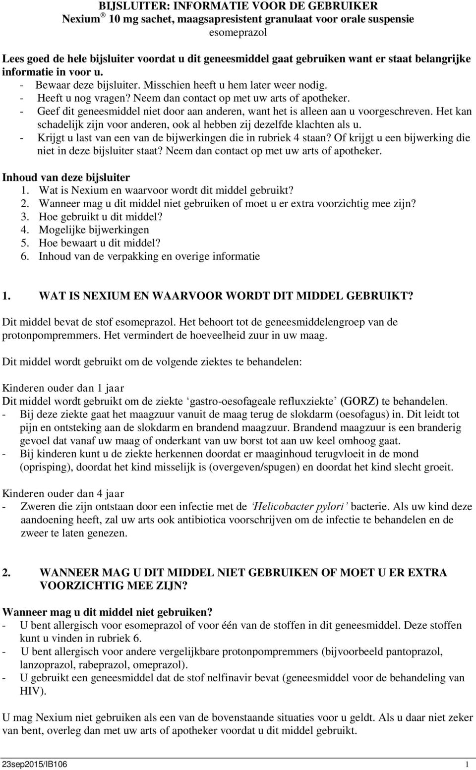 - Geef dit geneesmiddel niet door aan anderen, want het is alleen aan u voorgeschreven. Het kan schadelijk zijn voor anderen, ook al hebben zij dezelfde klachten als u.