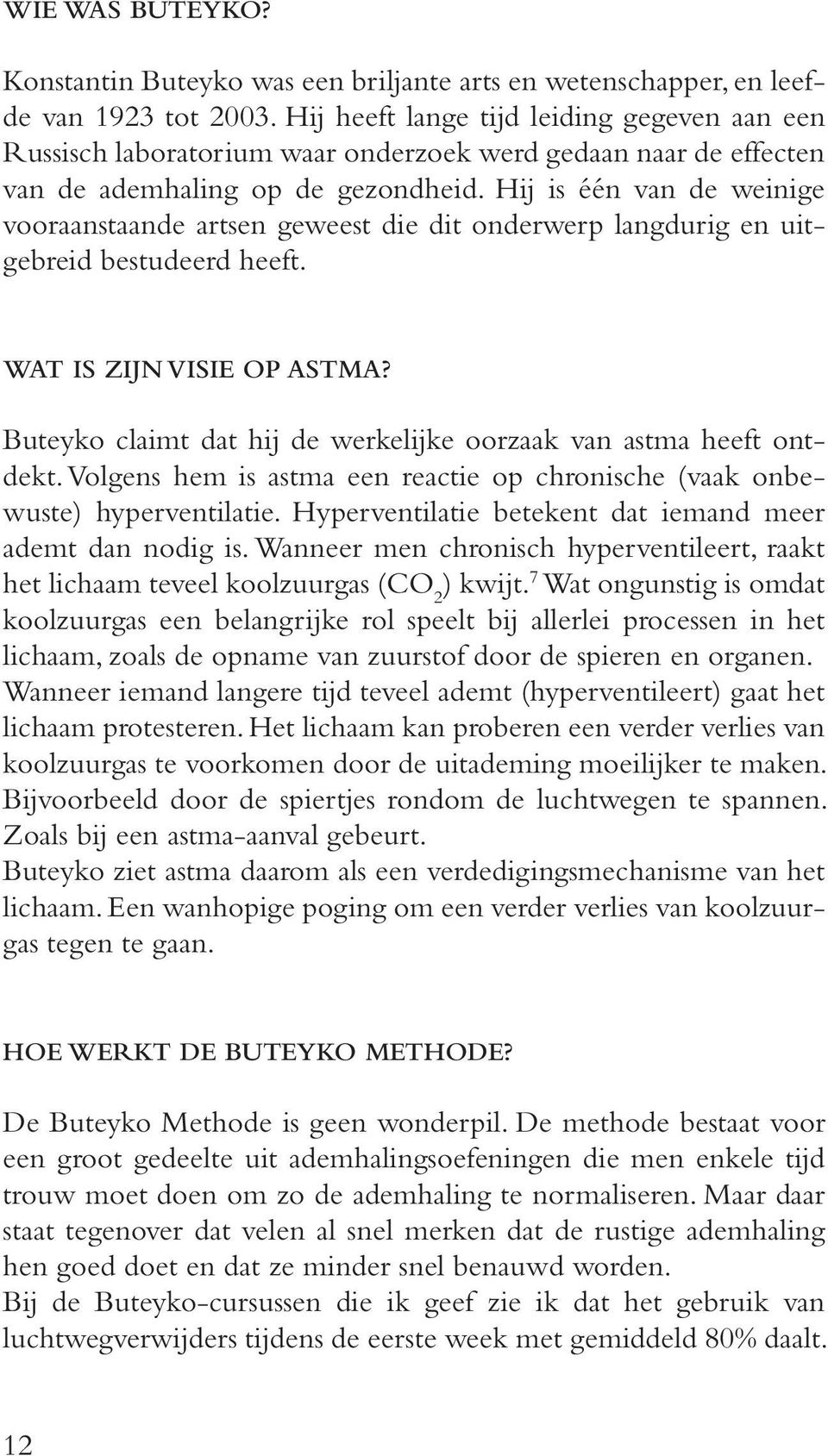 Hij is één van de weinige vooraanstaande artsen geweest die dit onderwerp langdurig en uitgebreid bestudeerd heeft. WAT IS ZIJN VISIE OP ASTMA?