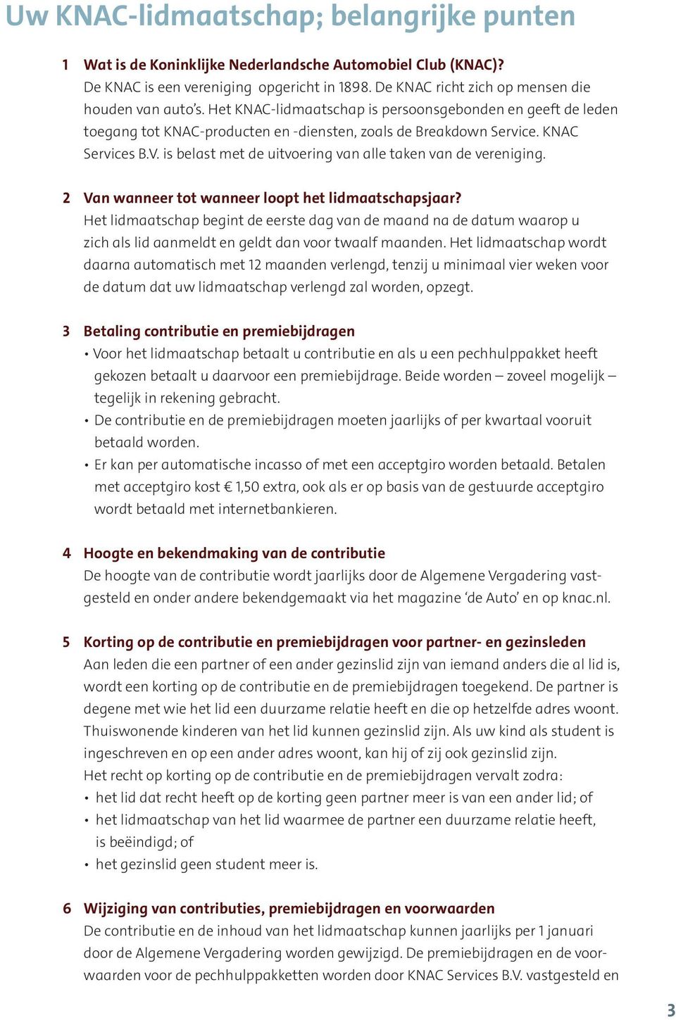 is belast met de uitvoering van alle taken van de vereniging. 2 Van wanneer tot wanneer loopt het lidmaatschapsjaar?