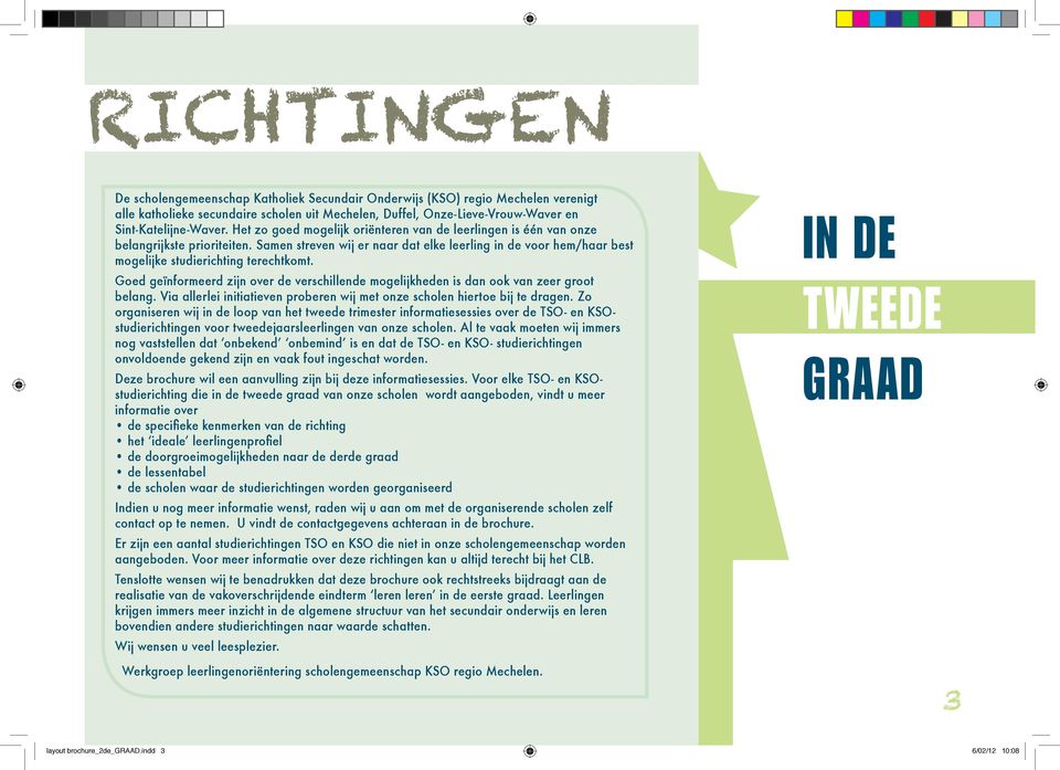 Goed geïnformeerd zijn over de verschillende mogelijkheden is dan ook van zeer groot belang. Via allerlei initiatieven proberen wij met onze scholen hiertoe bij te dragen.