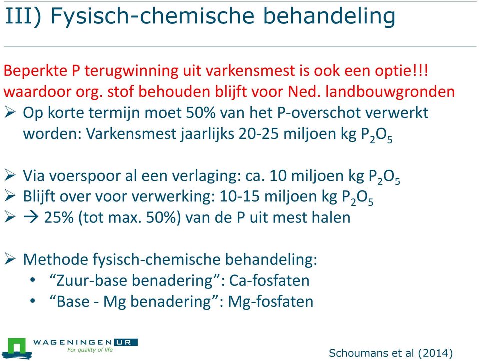 landbouwgronden Op korte termijn moet 50% van het P-overschot verwerkt worden: Varkensmest jaarlijks 20-25 miljoen kg P 2 O 5 Via