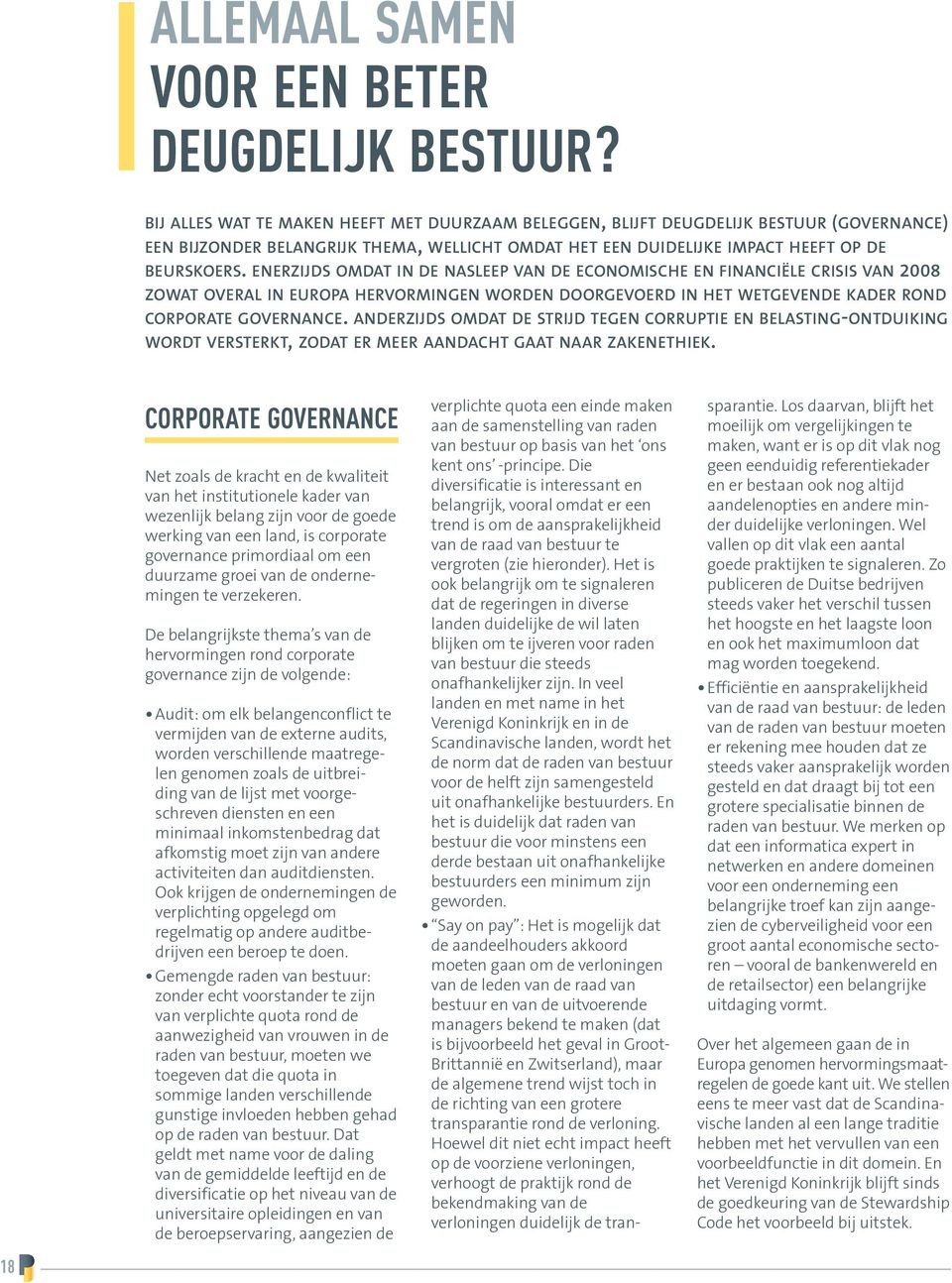 ENERZIJDS OMDAT IN DE NASLEEP VAN DE ECONOMISCHE EN FINANCIËLE CRISIS VAN 2008 ZOWAT OVERAL IN EUROPA HERVORMINGEN WORDEN DOORGEVOERD IN HET WETGEVENDE KADER ROND CORPORATE GOVERNANCE.