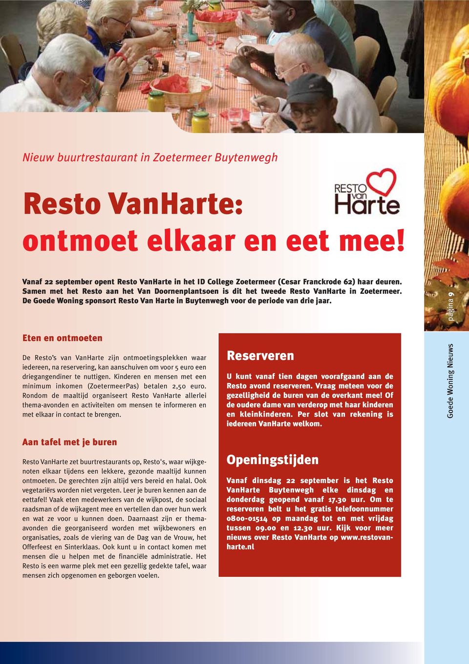 Eten en ontmoeten De Resto s van VanHarte zijn ontmoetingsplekken waar iedereen, na reservering, kan aanschuiven om voor 5 euro een driegangendiner te nuttigen.