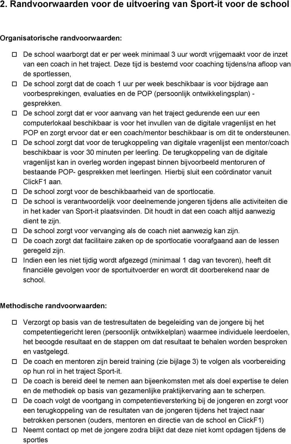 Deze tijd is bestemd voor coaching tijdens/na afloop van de sportlessen, De school zorgt dat de coach 1 uur per week beschikbaar is voor bijdrage aan voorbesprekingen, evaluaties en de POP