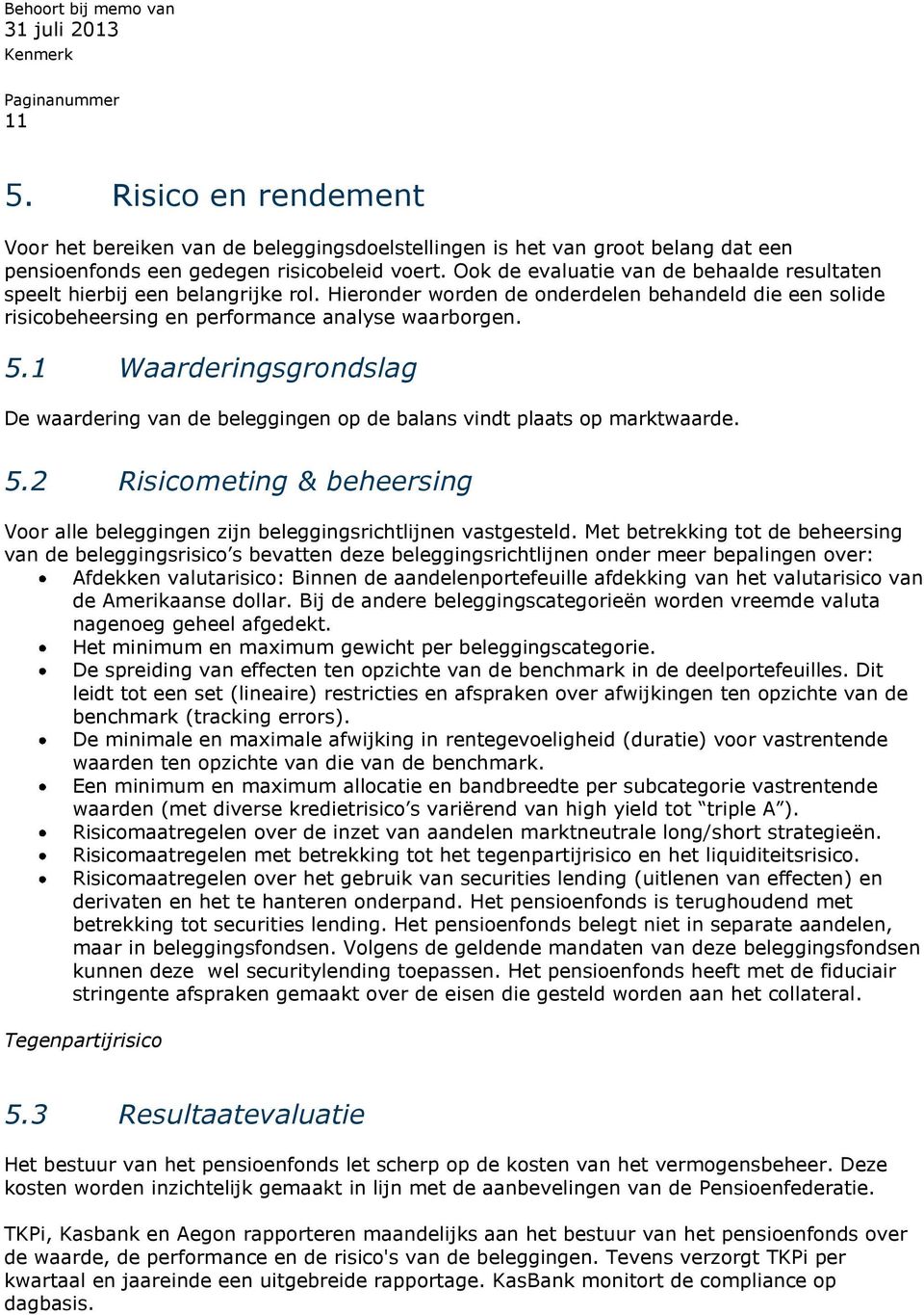 1 Waarderingsgrondslag De waardering van de beleggingen op de balans vindt plaats op marktwaarde. 5.2 Risicometing & beheersing Voor alle beleggingen zijn beleggingsrichtlijnen vastgesteld.