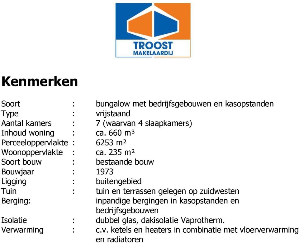 235 m² Soort bouw : bestaande bouw Bouwjaar : 1973 Ligging : buitengebied Tuin : tuin en terrassen gelegen op zuidwesten Berging: