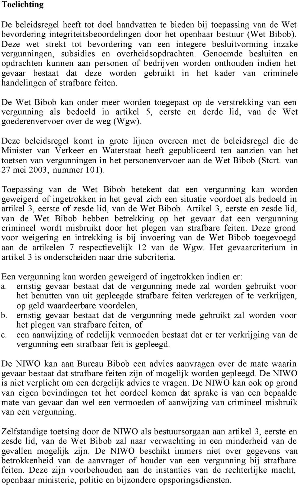 Genoemde besluiten en opdrachten kunnen aan personen of bedrijven worden onthouden indien het gevaar bestaat dat deze worden gebruikt in het kader van criminele handelingen of strafbare feiten.